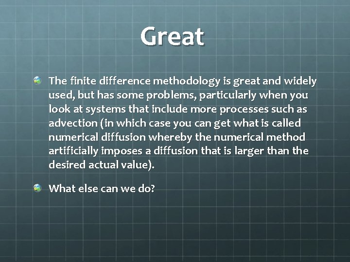 Great The finite difference methodology is great and widely used, but has some problems,
