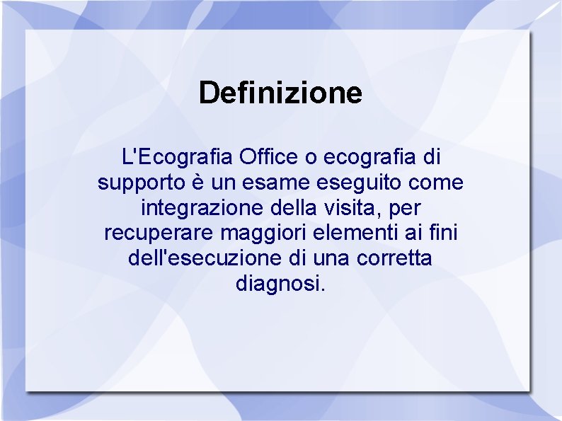 Definizione L'Ecografia Office o ecografia di supporto è un esame eseguito come integrazione della