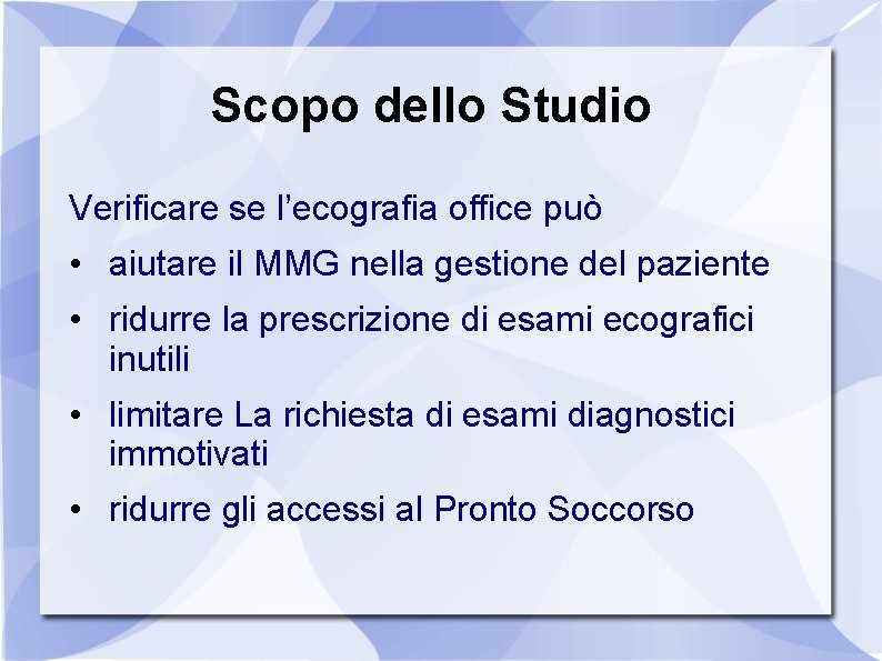 Scopo dello Studio Verificare se l’ecografia office può • aiutare il MMG nella gestione
