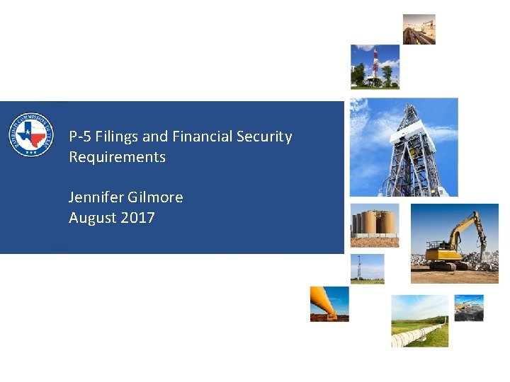 P-5 Filings and Financial Security Requirements Jennifer Gilmore August 2017 Railroad Commission of Texas