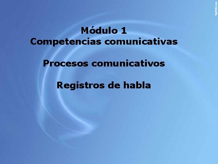 Módulo 1 Competencias comunicativas Procesos comunicativos Registros de habla 