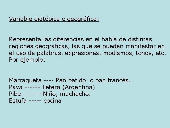 Variable diatópica o geográfica: Representa las diferencias en el habla de distintas regiones geográficas,