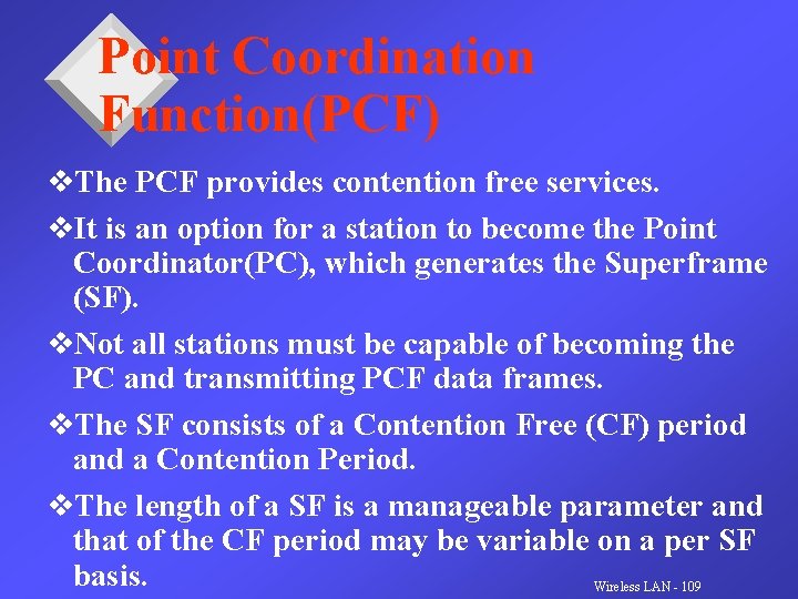 Point Coordination Function(PCF) v. The PCF provides contention free services. v. It is an