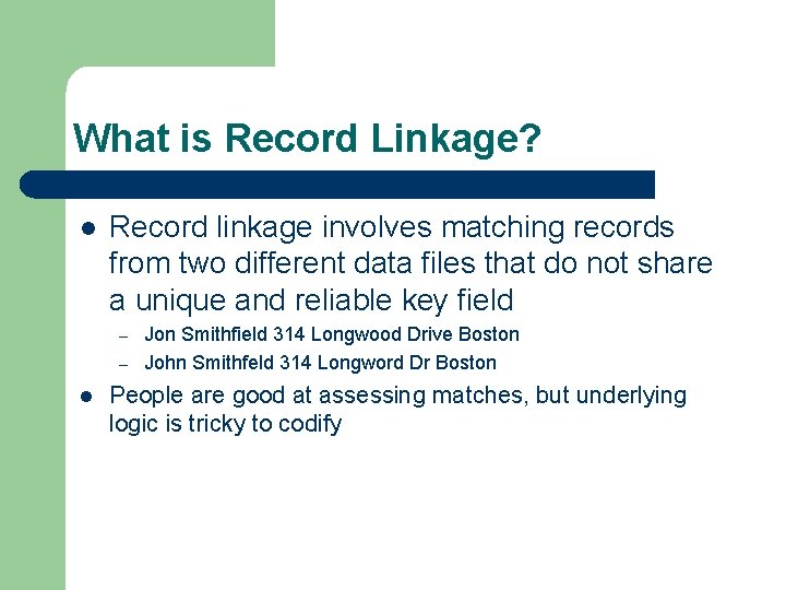 What is Record Linkage? l Record linkage involves matching records from two different data What is Record Linkage? l Record linkage involves matching records from two different data