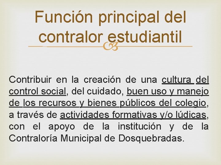 Función principal del contralor estudiantil Contribuir en la creación de una cultura del control