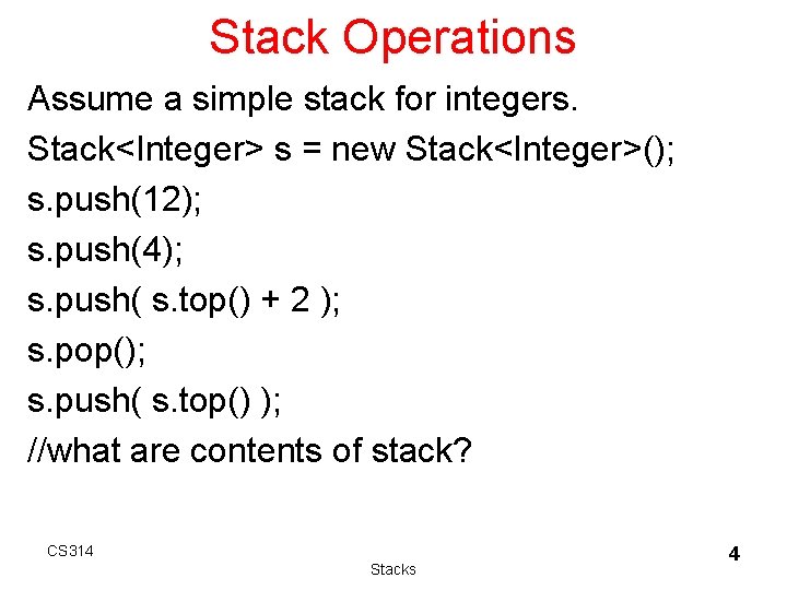 Stack Operations Assume a simple stack for integers. Stack<Integer> s = new Stack<Integer>(); s. Stack Operations Assume a simple stack for integers. Stack<Integer> s = new Stack<Integer>(); s.