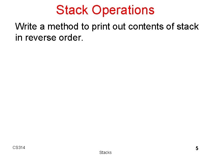 Stack Operations Write a method to print out contents of stack in reverse order. Stack Operations Write a method to print out contents of stack in reverse order.
