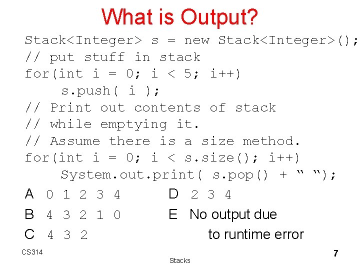 What is Output? Stack<Integer> s = new Stack<Integer>(); // put stuff in stack for(int What is Output? Stack<Integer> s = new Stack<Integer>(); // put stuff in stack for(int
