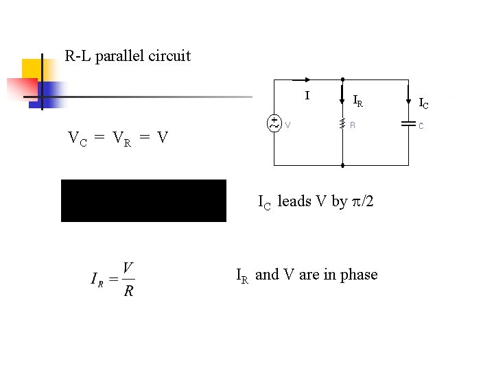 R-L parallel circuit I IR VC = V R = V IC leads V R-L parallel circuit I IR VC = V R = V IC leads V