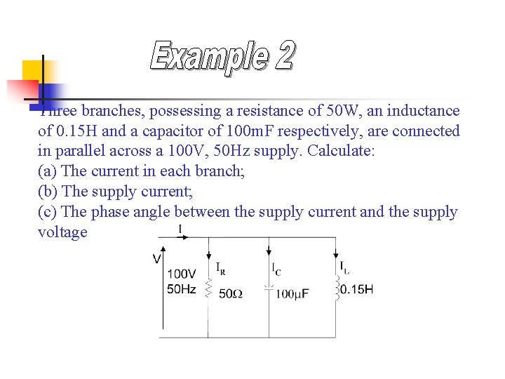 Three branches, possessing a resistance of 50 W, an inductance of 0. 15 H Three branches, possessing a resistance of 50 W, an inductance of 0. 15 H