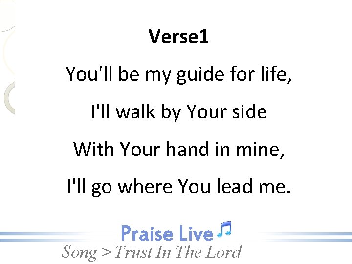 Verse 1 You'll be my guide for life, I'll walk by Your side With