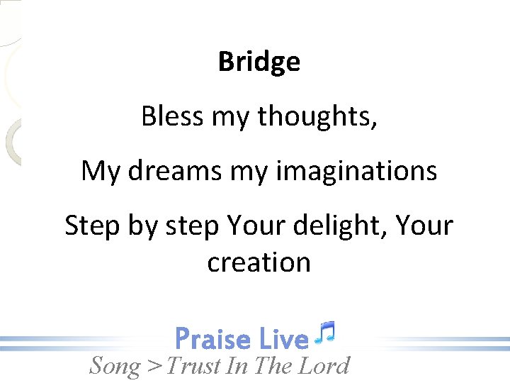 Bridge Bless my thoughts, My dreams my imaginations Step by step Your delight, Your