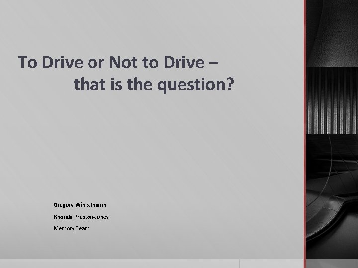 To Drive or Not to Drive – that is the question? Gregory Winkelmann Rhonda