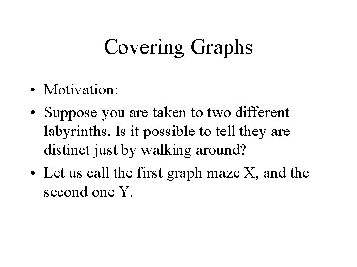 Covering Graphs • Motivation: • Suppose you are taken to two different labyrinths. Is