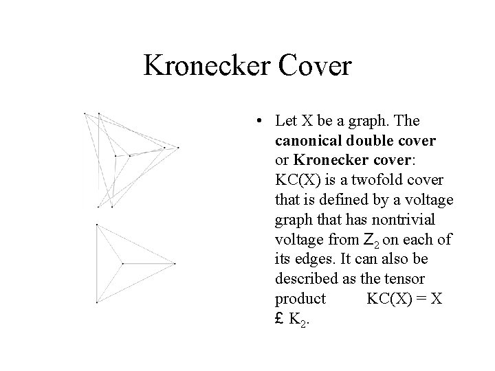 Kronecker Cover • Let X be a graph. The canonical double cover or Kronecker