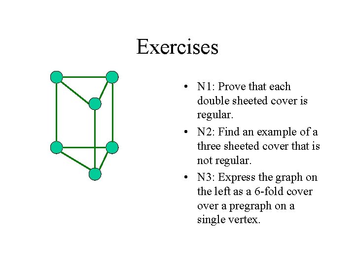 Exercises • N 1: Prove that each double sheeted cover is regular. • N