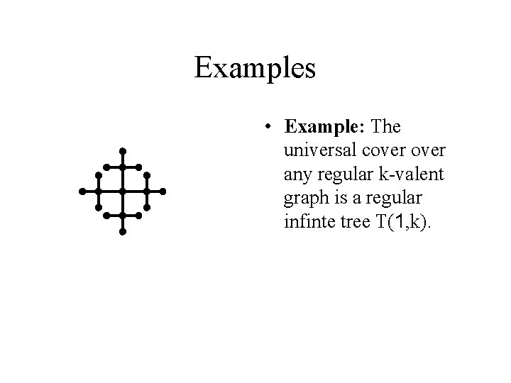 Examples • Example: The universal cover any regular k-valent graph is a regular infinte