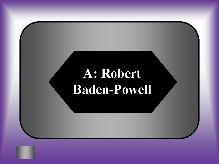 A: Robert Baden-Powell 