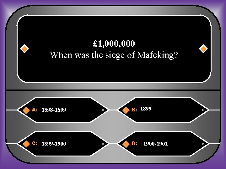 £ 1, 000 When was the siege of Mafeking? A: 1898 -1899 B: 1899
