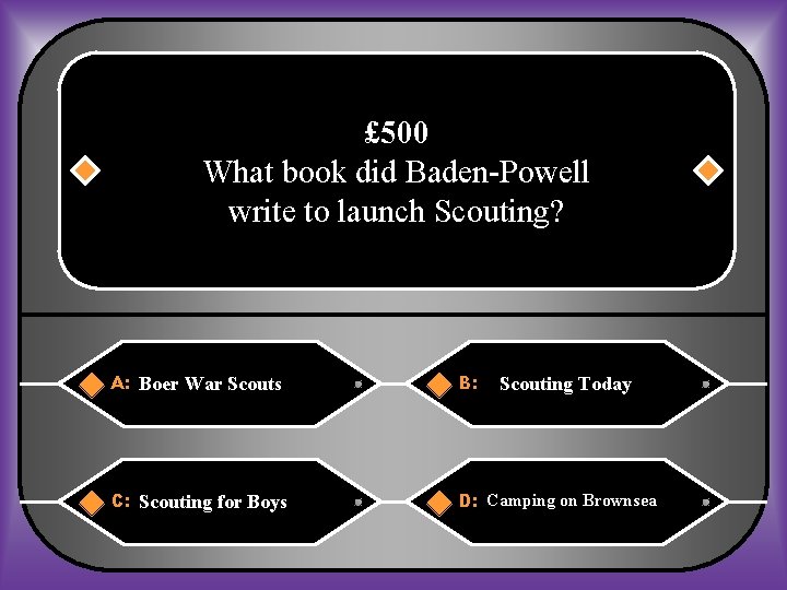 £ 500 What book did Baden-Powell write to launch Scouting? A: Boer War Scouts