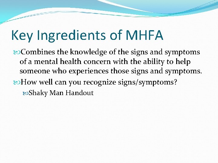 Key Ingredients of MHFA Combines the knowledge of the signs and symptoms of a