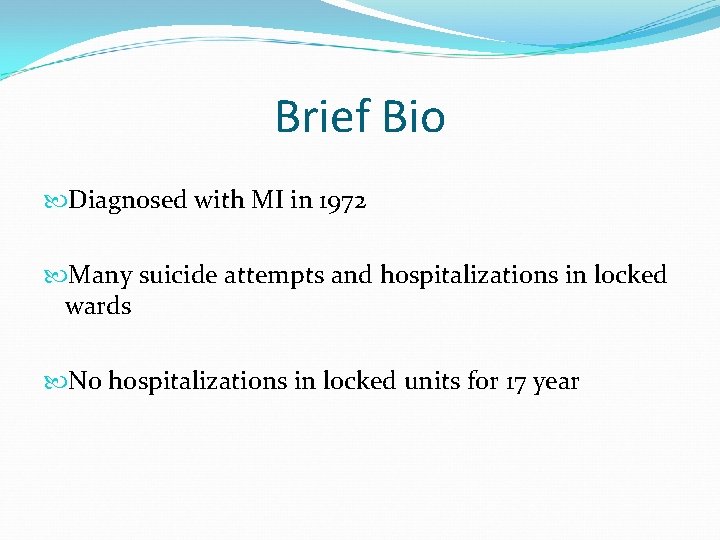 Brief Bio Diagnosed with MI in 1972 Many suicide attempts and hospitalizations in locked