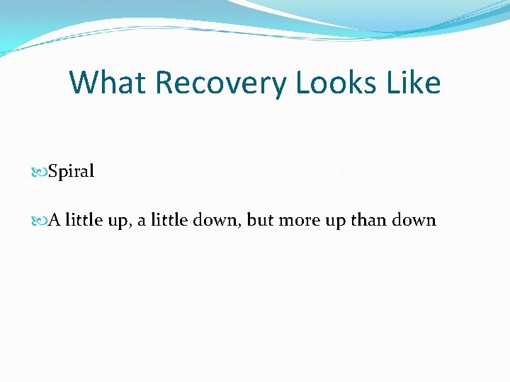 What Recovery Looks Like Spiral A little up, a little down, but more up