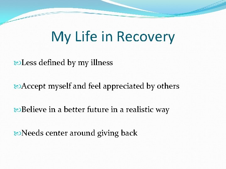 My Life in Recovery Less defined by my illness Accept myself and feel appreciated