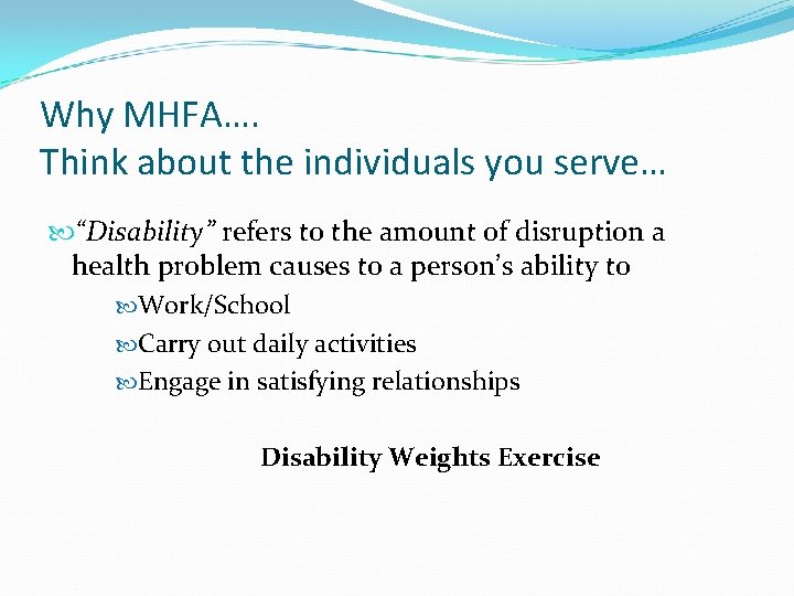 Why MHFA…. Think about the individuals you serve… “Disability” refers to the amount of