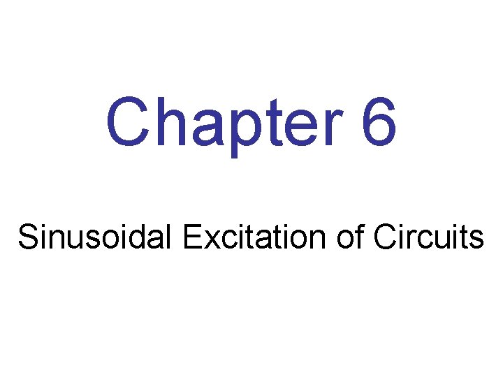 Chapter 6 Sinusoidal Excitation of Circuits 