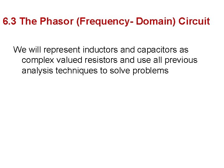 6. 3 The Phasor (Frequency- Domain) Circuit We will represent inductors and capacitors as