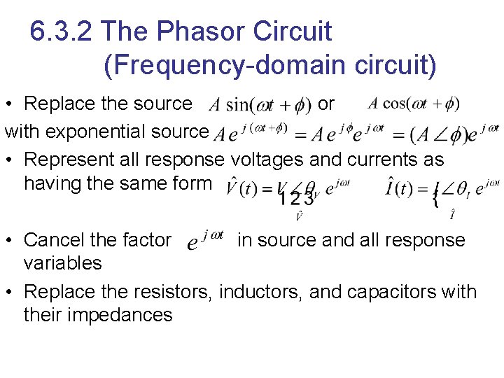6. 3. 2 The Phasor Circuit (Frequency-domain circuit) • Replace the source or with
