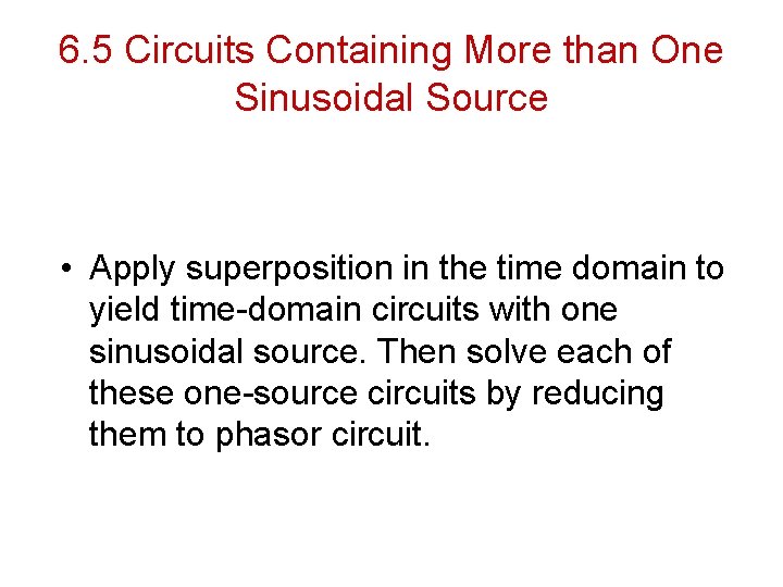 6. 5 Circuits Containing More than One Sinusoidal Source • Apply superposition in the