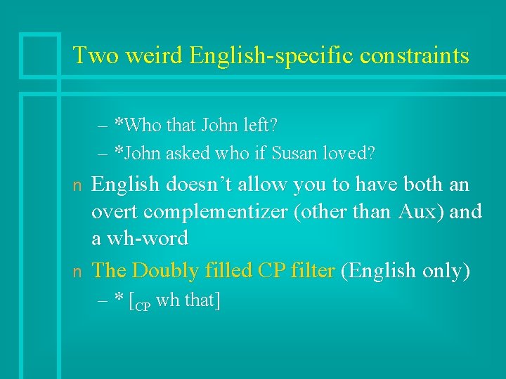 Two weird English-specific constraints – *Who that John left? – *John asked who if