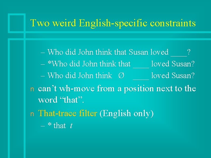 Two weird English-specific constraints – Who did John think that Susan loved ____? –