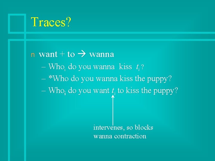Traces? n want + to wanna – Whoi do you wanna kiss ti ?