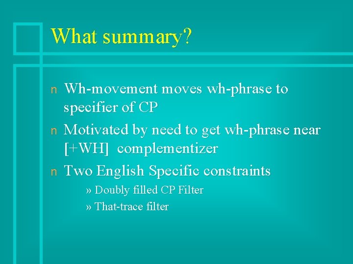 What summary? n n n Wh-movement moves wh-phrase to specifier of CP Motivated by