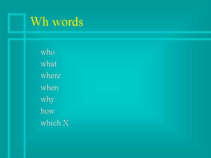 Wh words who what where when why how which X 