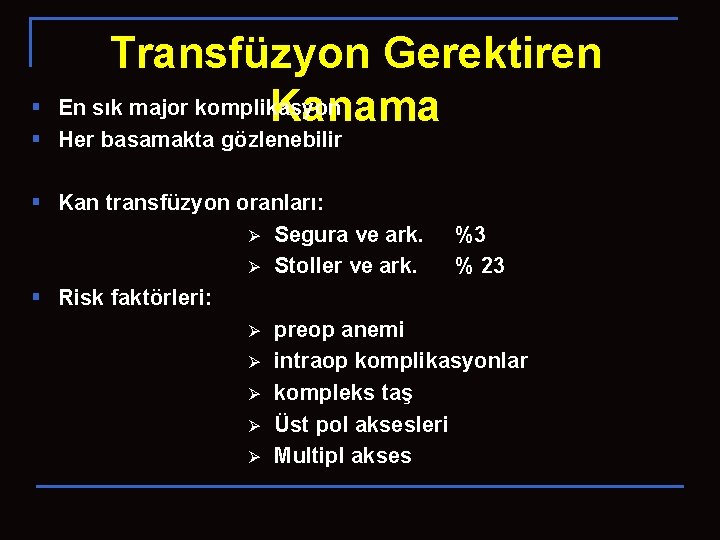 Transfüzyon Gerektiren En sık major komplikasyon Kanama § § Her basamakta gözlenebilir § Kan