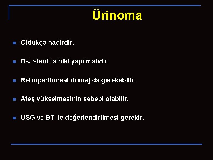 Ürinoma n Oldukça nadirdir. n D-J stent tatbiki yapılmalıdır. n Retroperitoneal drenajıda gerekebilir. n