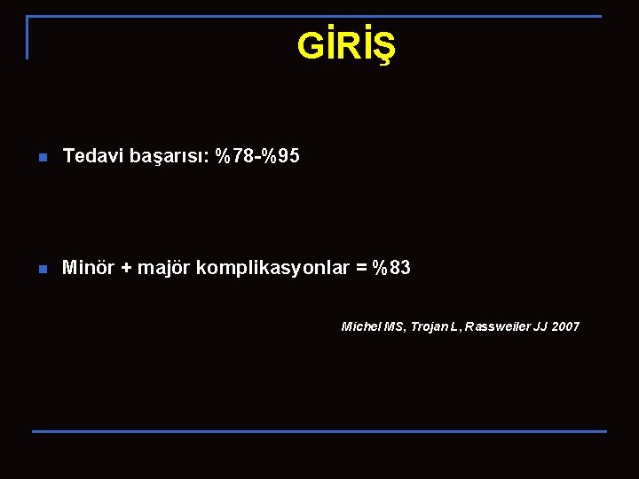GİRİŞ n Tedavi başarısı: %78 -%95 n Minör + majör komplikasyonlar = %83 Michel