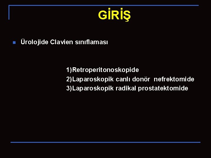 GİRİŞ n Ürolojide Clavien sınıflaması 1)Retroperitonoskopide 2)Laparoskopik canlı donör nefrektomide 3)Laparoskopik radikal prostatektomide 