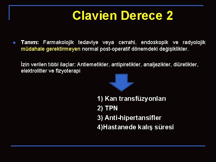 Clavien Derece 2 n Tanım: Farmakolojik tedaviye veya cerrahi, endoskopik ve radyolojik müdahale gerektirmeyen
