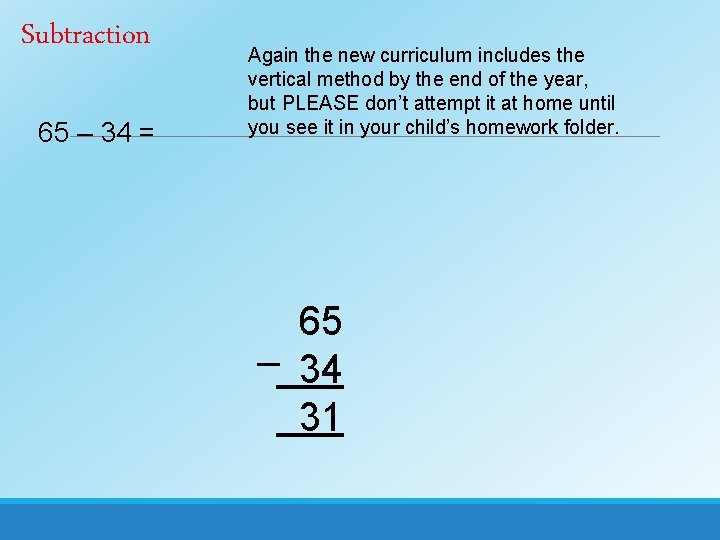 Subtraction 65 – 34 = Again the new curriculum includes the vertical method by