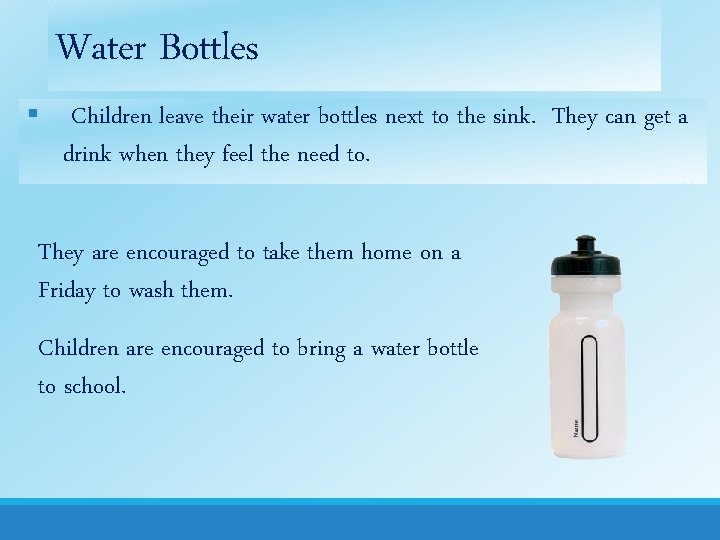 Water Bottles § Children leave their water bottles next to the sink. They can