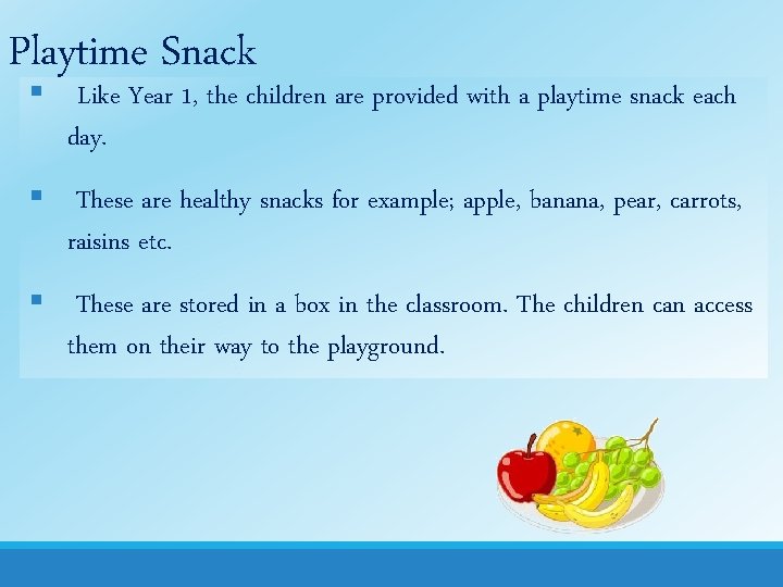 Playtime Snack § Like Year 1, the children are provided with a playtime snack