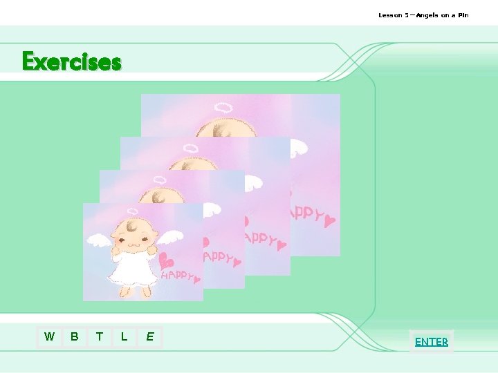 Lesson 5—Angels on a Pin Exercises W B T L E ENTER 