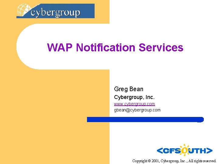 WAP Notification Services Greg Bean Cybergroup, Inc. www. cybergroup. com gbean@cybergroup. com Copyright ©
