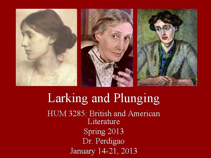 Larking and Plunging HUM 3285: British and American Literature Spring 2013 Dr. Perdigao January