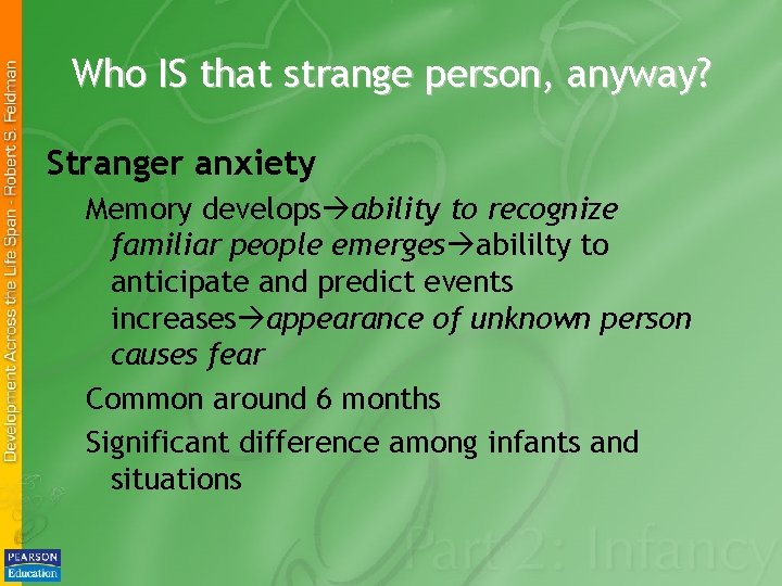 Who IS that strange person, anyway? Stranger anxiety Memory develops ability to recognize familiar